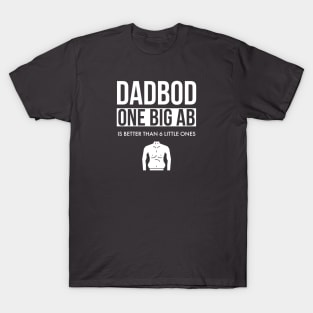 Dad Bod One Big Ab Is Better Than 6 Little Ones T-Shirt